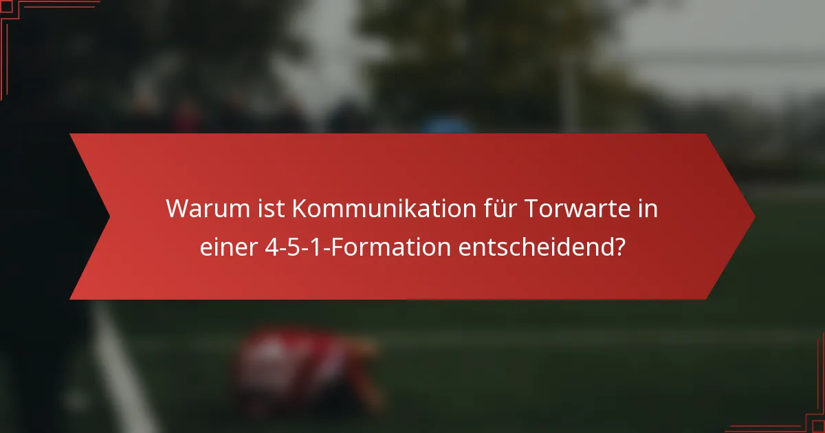 Warum ist Kommunikation für Torwarte in einer 4-5-1-Formation entscheidend?