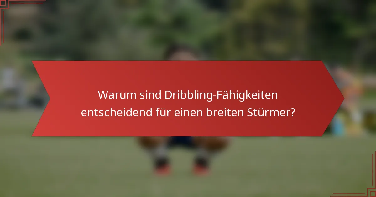 Warum sind Dribbling-Fähigkeiten entscheidend für einen breiten Stürmer?