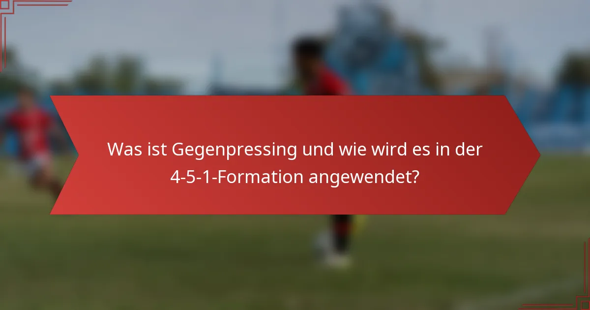 Was ist Gegenpressing und wie wird es in der 4-5-1-Formation angewendet?