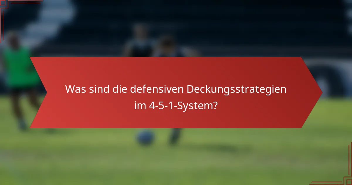 Was sind die defensiven Deckungsstrategien im 4-5-1-System?