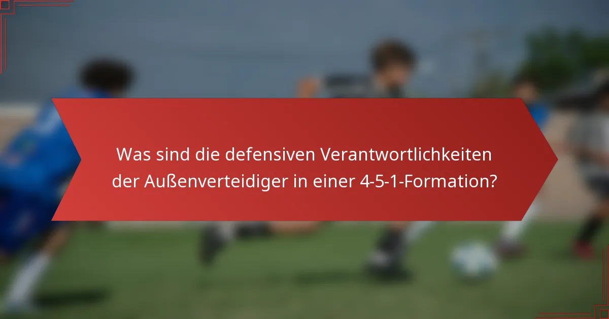 Was sind die defensiven Verantwortlichkeiten der Außenverteidiger in einer 4-5-1-Formation?