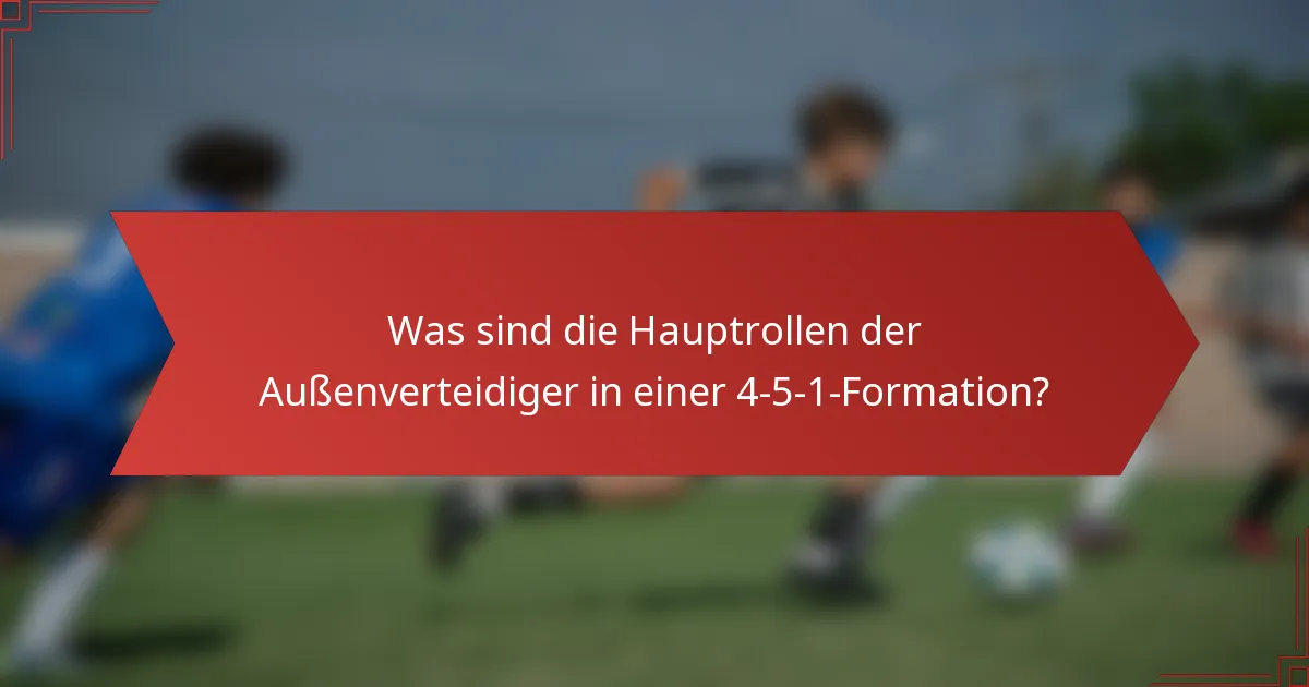 Was sind die Hauptrollen der Außenverteidiger in einer 4-5-1-Formation?