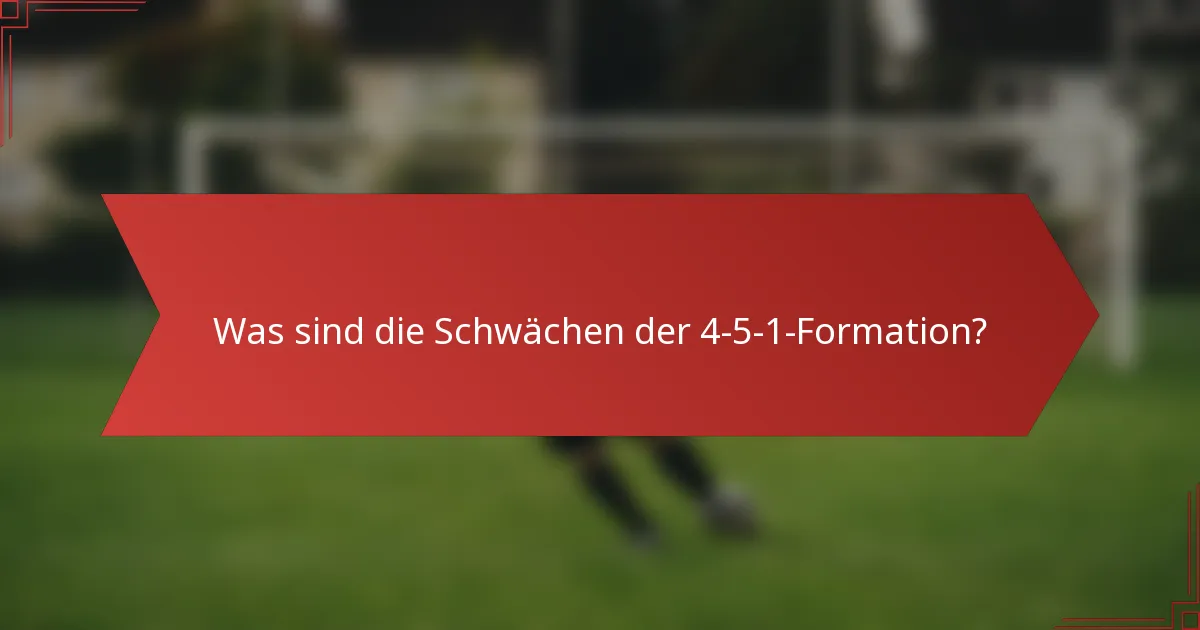 Was sind die Schwächen der 4-5-1-Formation?