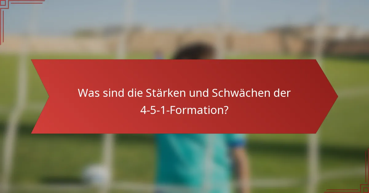 Was sind die Stärken und Schwächen der 4-5-1-Formation?