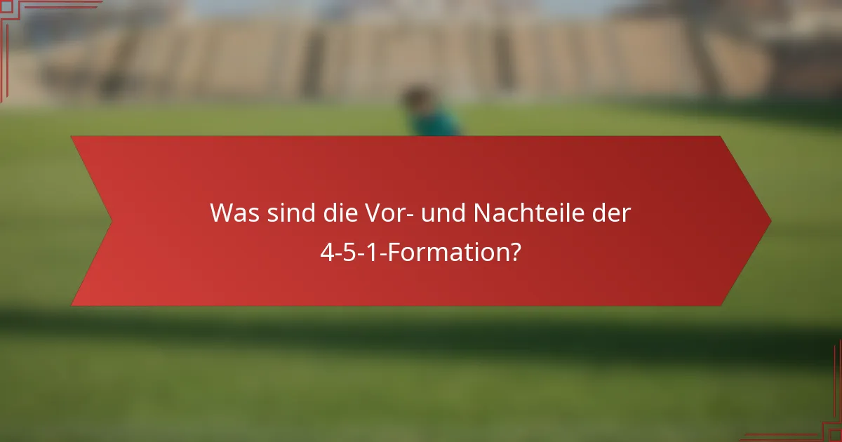 Was sind die Vor- und Nachteile der 4-5-1-Formation?