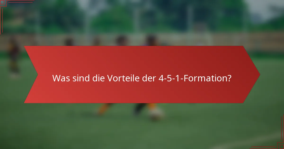 Was sind die Vorteile der 4-5-1-Formation?