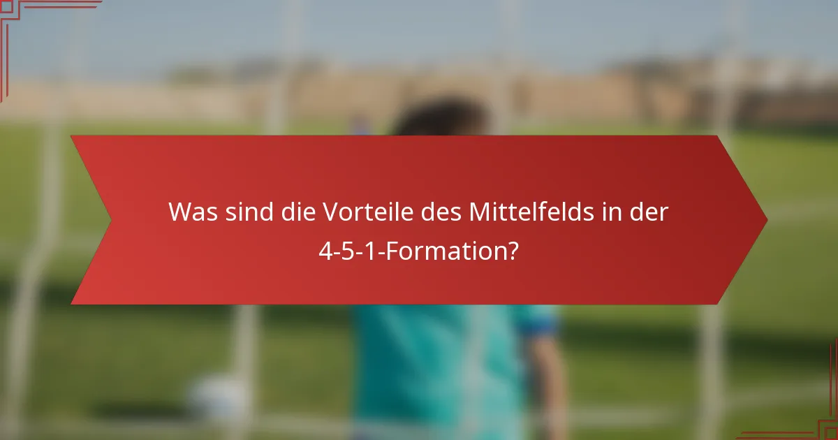 Was sind die Vorteile des Mittelfelds in der 4-5-1-Formation?