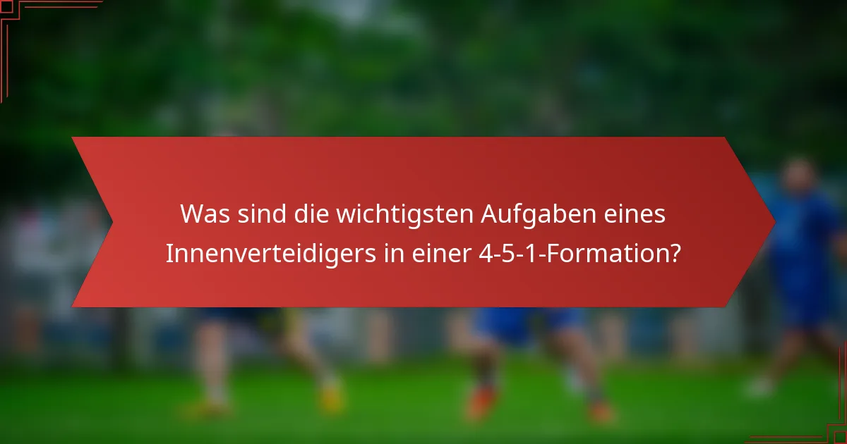 Was sind die wichtigsten Aufgaben eines Innenverteidigers in einer 4-5-1-Formation?