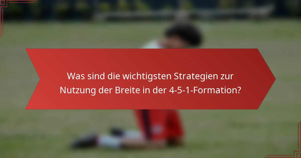 Was sind die wichtigsten Strategien zur Nutzung der Breite in der 4-5-1-Formation?