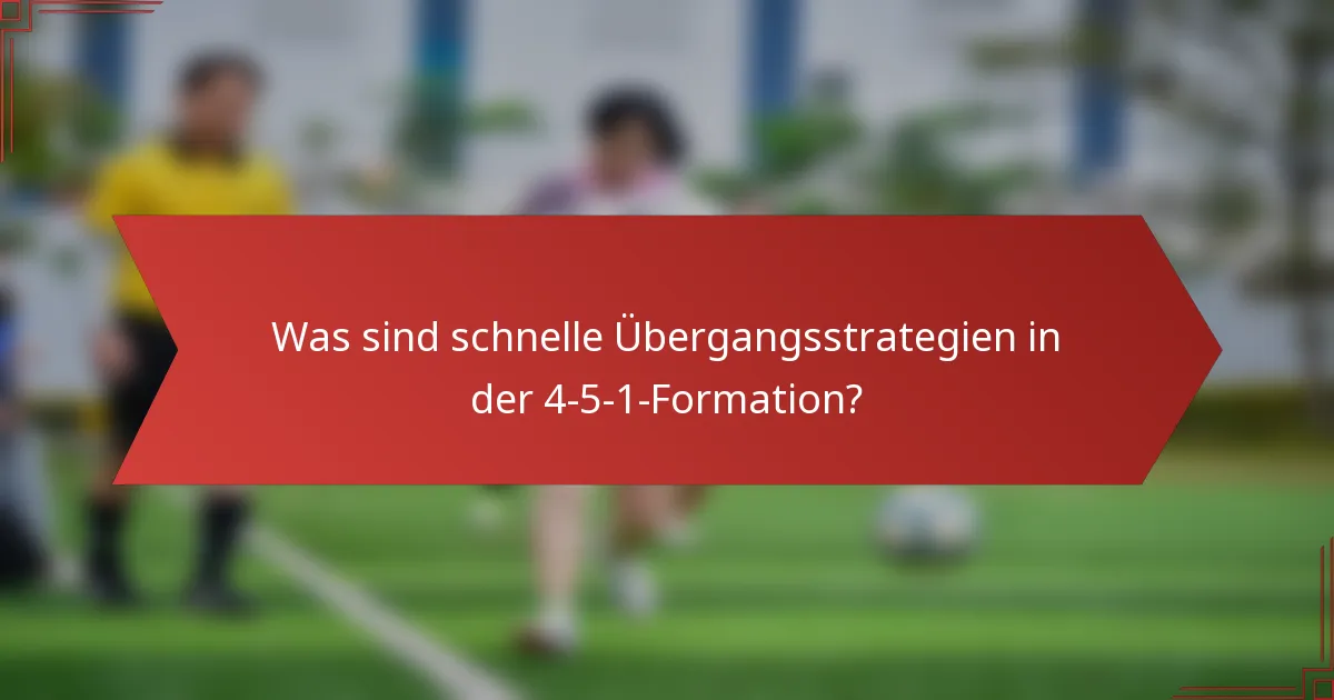 Was sind schnelle Übergangsstrategien in der 4-5-1-Formation?