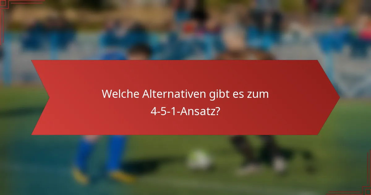 Welche Alternativen gibt es zum 4-5-1-Ansatz?