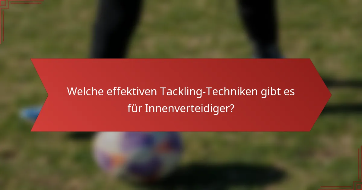 Welche effektiven Tackling-Techniken gibt es für Innenverteidiger?
