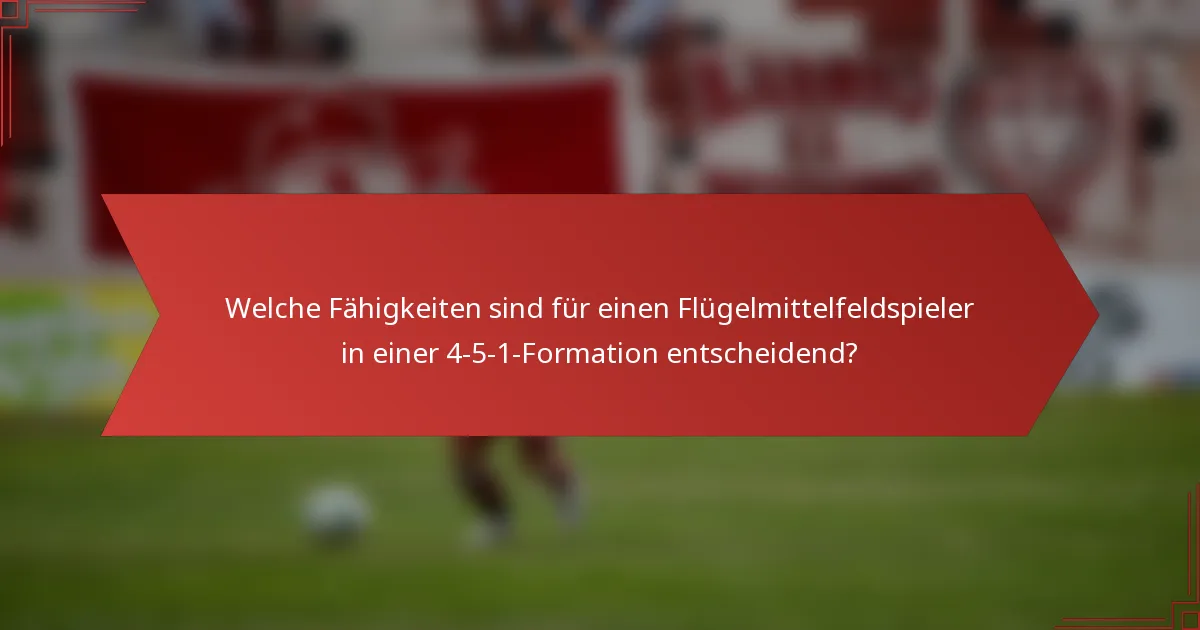 Welche Fähigkeiten sind für einen Flügelmittelfeldspieler in einer 4-5-1-Formation entscheidend?