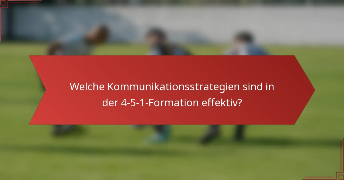 Welche Kommunikationsstrategien sind in der 4-5-1-Formation effektiv?