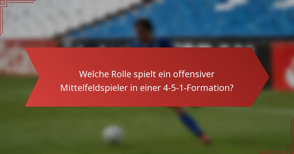 Welche Rolle spielt ein offensiver Mittelfeldspieler in einer 4-5-1-Formation?