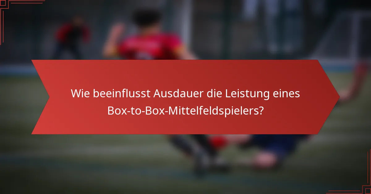 Wie beeinflusst Ausdauer die Leistung eines Box-to-Box-Mittelfeldspielers?