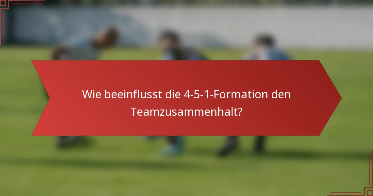 Wie beeinflusst die 4-5-1-Formation den Teamzusammenhalt?