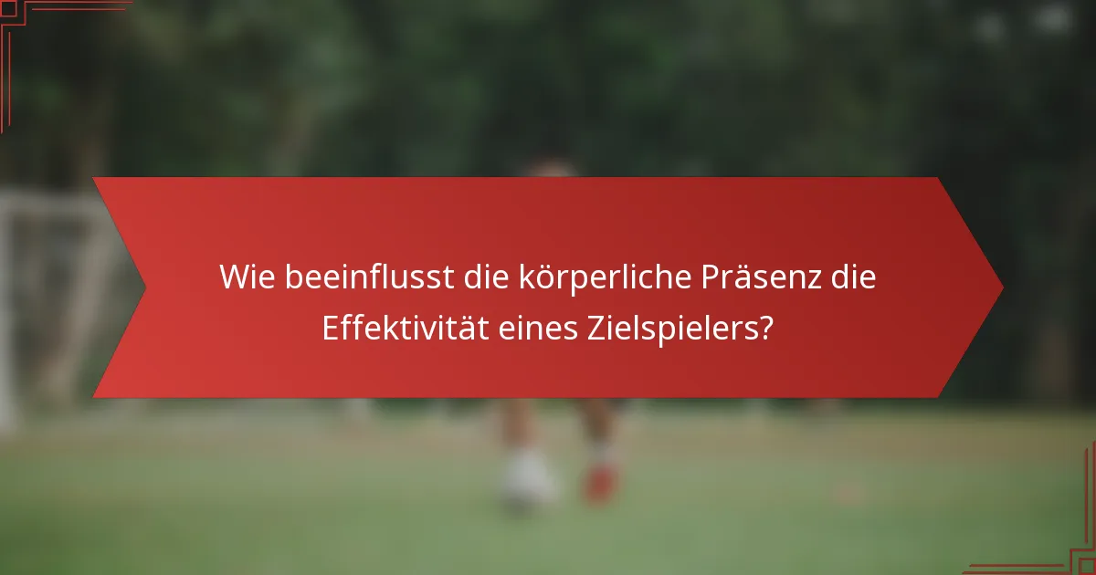 Wie beeinflusst die körperliche Präsenz die Effektivität eines Zielspielers?