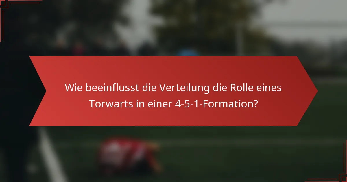 Wie beeinflusst die Verteilung die Rolle eines Torwarts in einer 4-5-1-Formation?