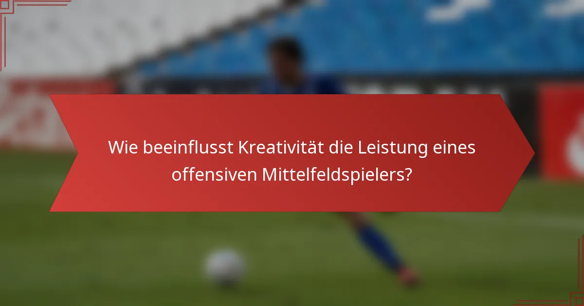 Wie beeinflusst Kreativität die Leistung eines offensiven Mittelfeldspielers?