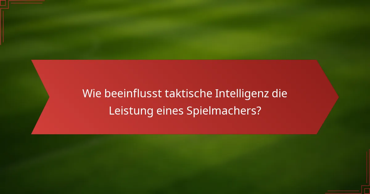 Wie beeinflusst taktische Intelligenz die Leistung eines Spielmachers?
