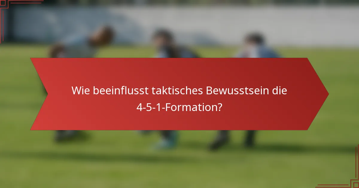 Wie beeinflusst taktisches Bewusstsein die 4-5-1-Formation?