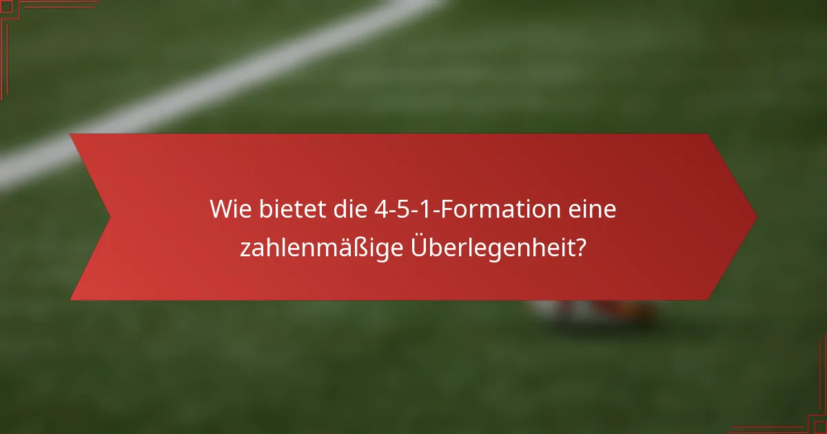 Wie bietet die 4-5-1-Formation eine zahlenmäßige Überlegenheit?