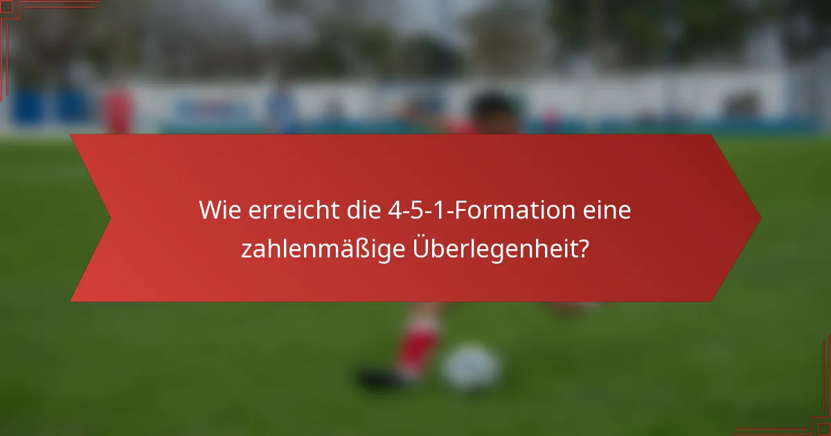 Wie erreicht die 4-5-1-Formation eine zahlenmäßige Überlegenheit?