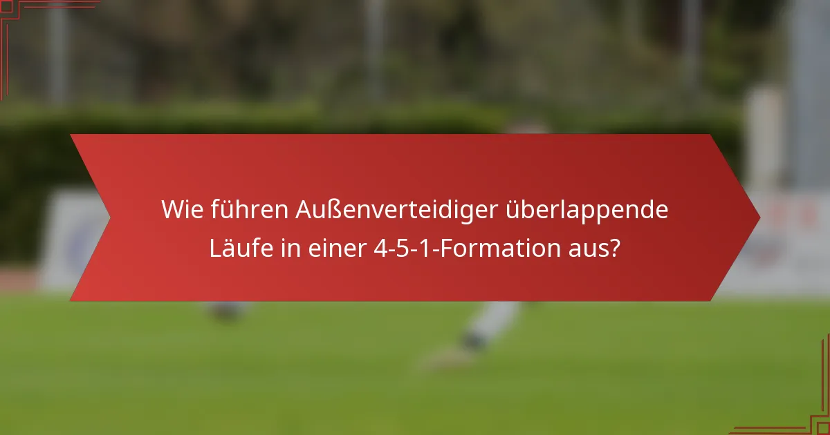 Wie führen Außenverteidiger überlappende Läufe in einer 4-5-1-Formation aus?