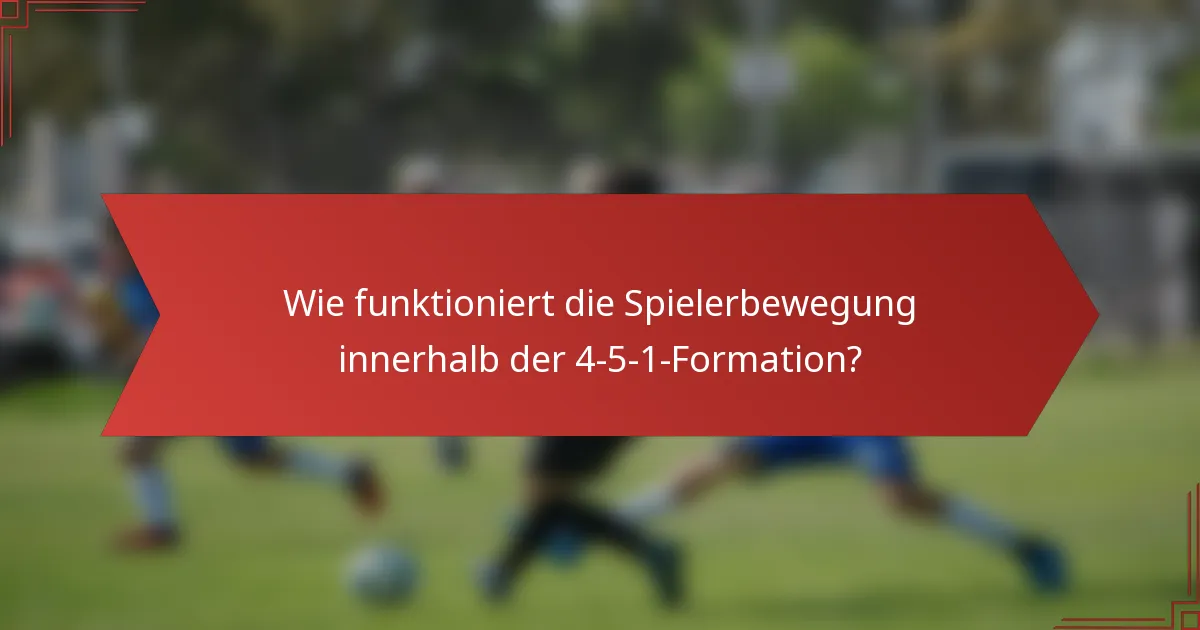 Wie funktioniert die Spielerbewegung innerhalb der 4-5-1-Formation?
