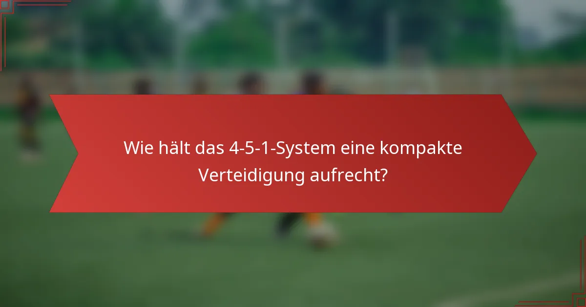 Wie hält das 4-5-1-System eine kompakte Verteidigung aufrecht?
