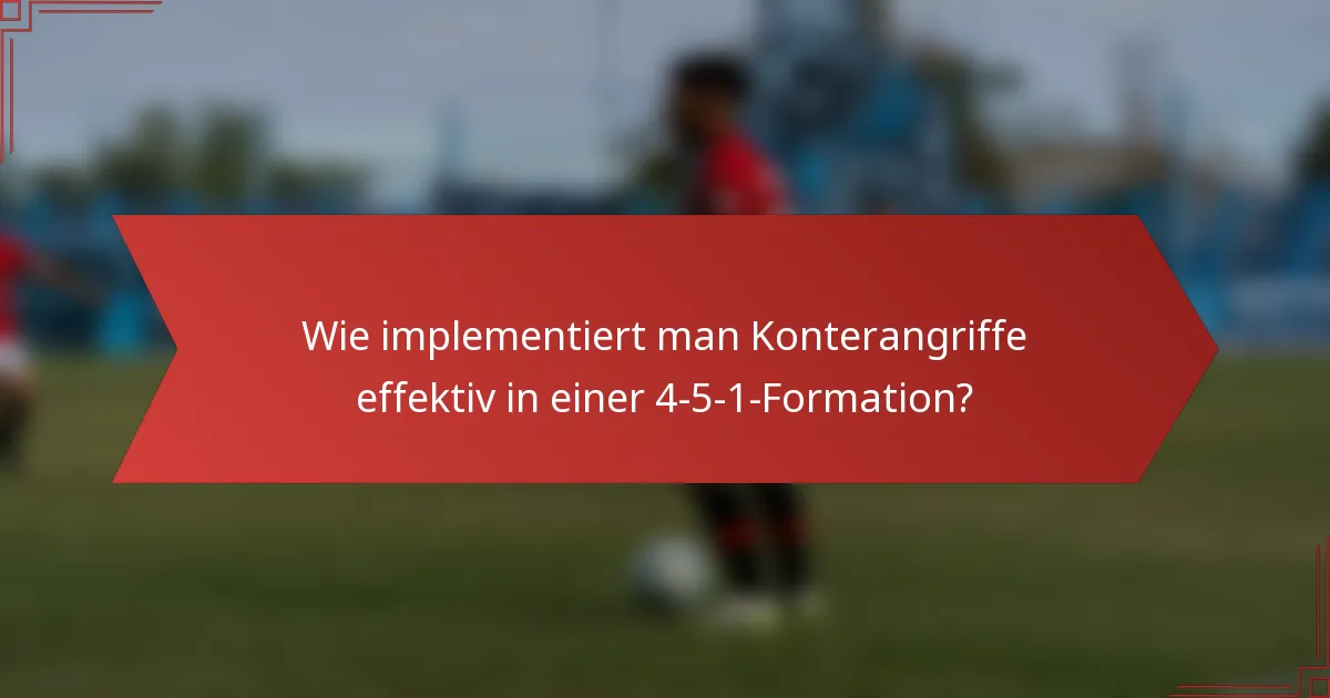 Wie implementiert man Konterangriffe effektiv in einer 4-5-1-Formation?