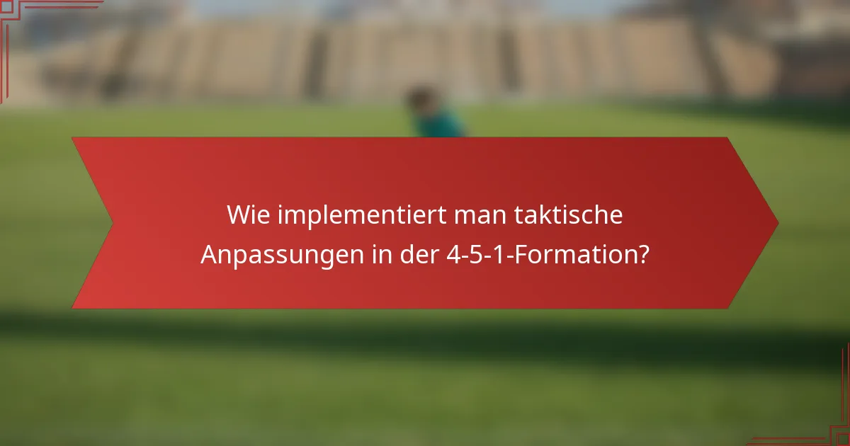 Wie implementiert man taktische Anpassungen in der 4-5-1-Formation?