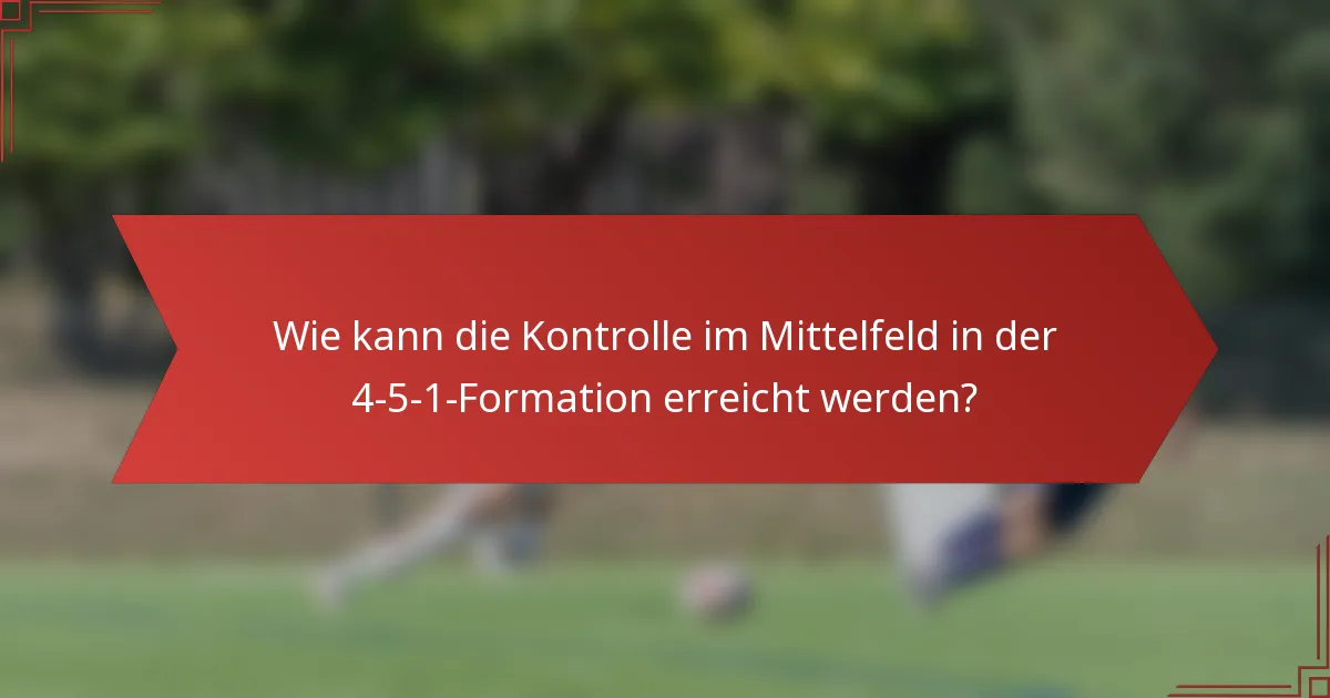 Wie kann die Kontrolle im Mittelfeld in der 4-5-1-Formation erreicht werden?