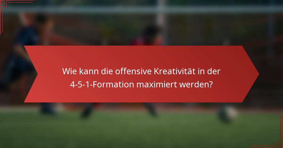 Wie kann die offensive Kreativität in der 4-5-1-Formation maximiert werden?