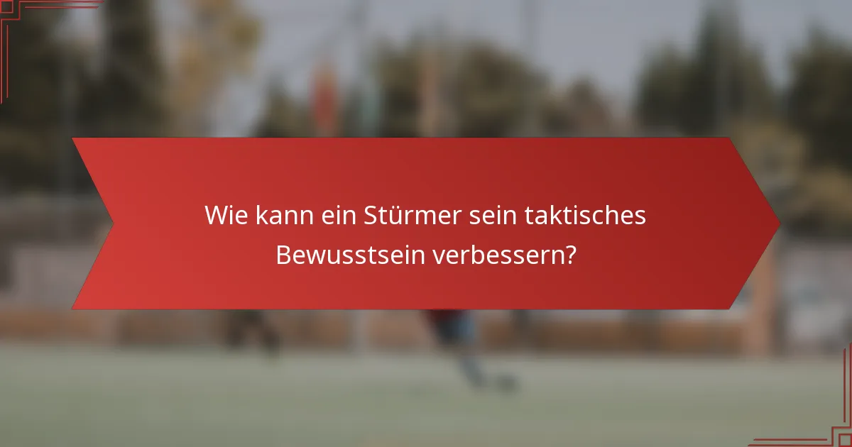 Wie kann ein Stürmer sein taktisches Bewusstsein verbessern?