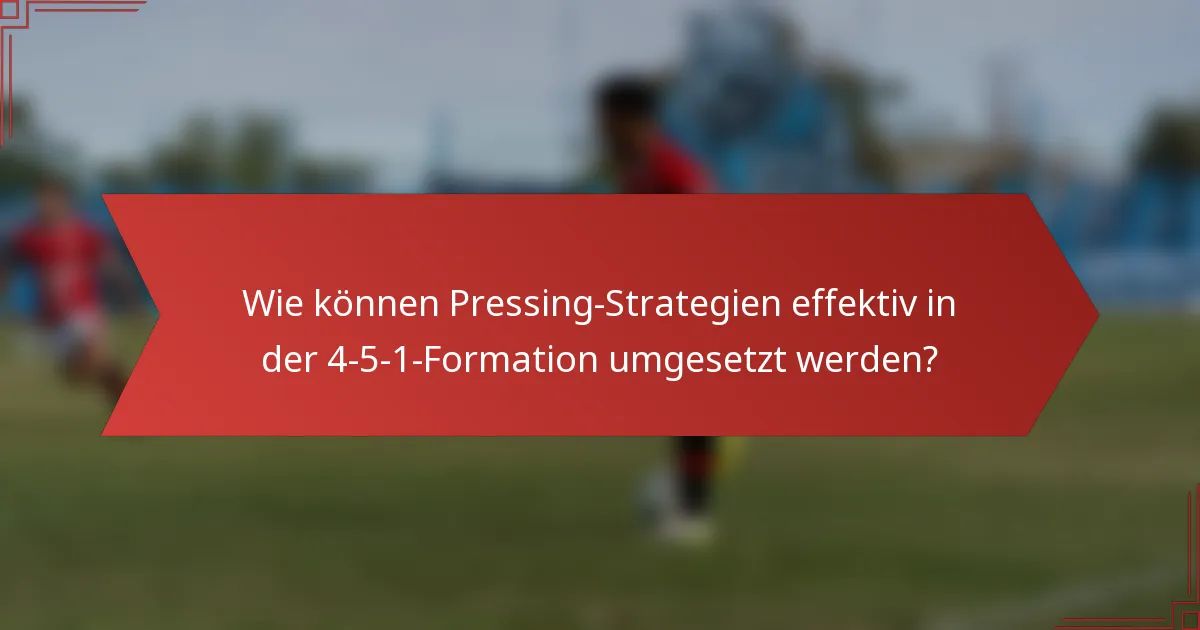 Wie können Pressing-Strategien effektiv in der 4-5-1-Formation umgesetzt werden?