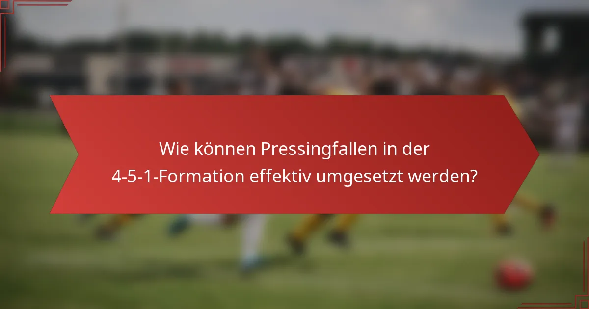 Wie können Pressingfallen in der 4-5-1-Formation effektiv umgesetzt werden?
