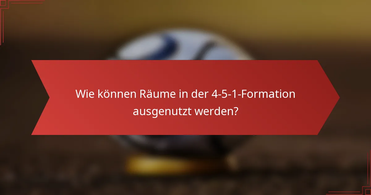 Wie können Räume in der 4-5-1-Formation ausgenutzt werden?
