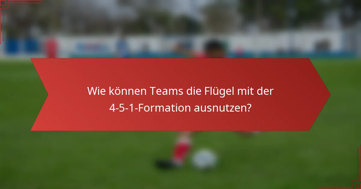 Wie können Teams die Flügel mit der 4-5-1-Formation ausnutzen?