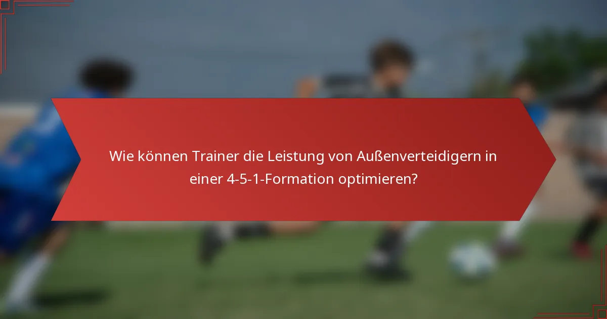 Wie können Trainer die Leistung von Außenverteidigern in einer 4-5-1-Formation optimieren?
