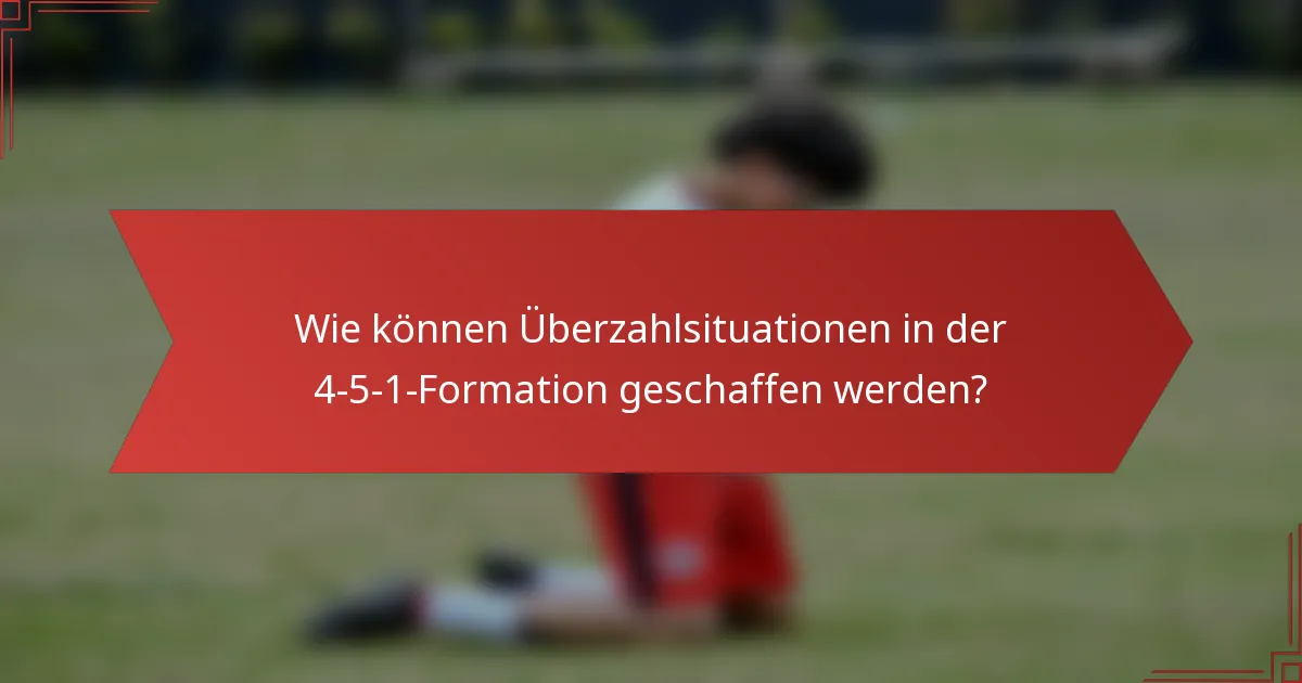 Wie können Überzahlsituationen in der 4-5-1-Formation geschaffen werden?