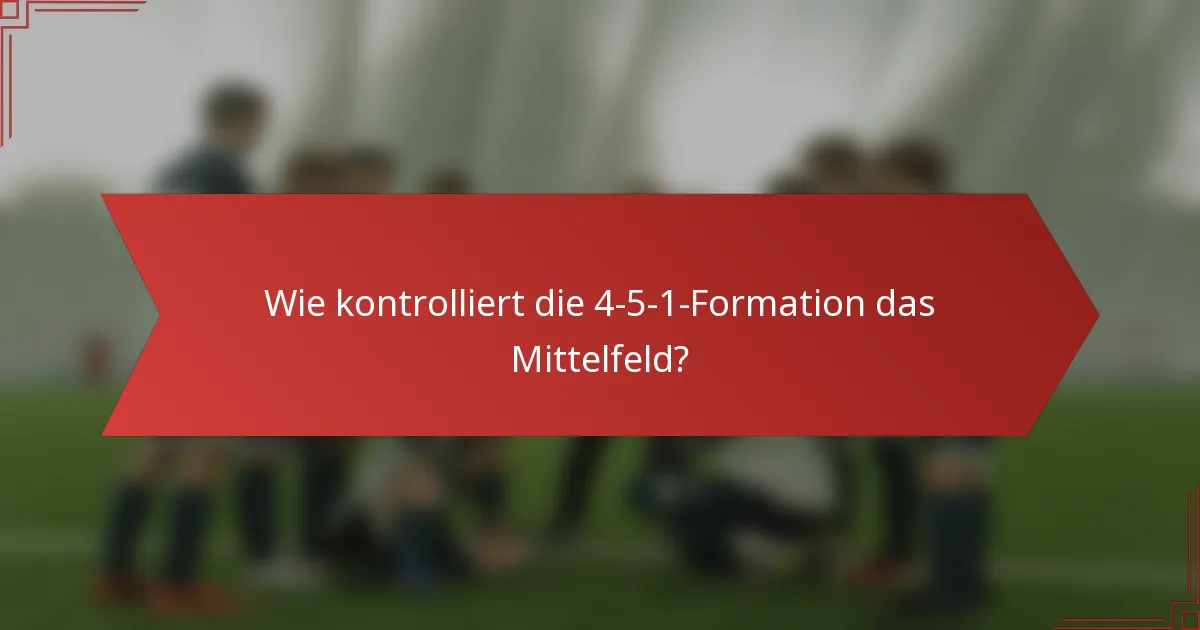 Wie kontrolliert die 4-5-1-Formation das Mittelfeld?