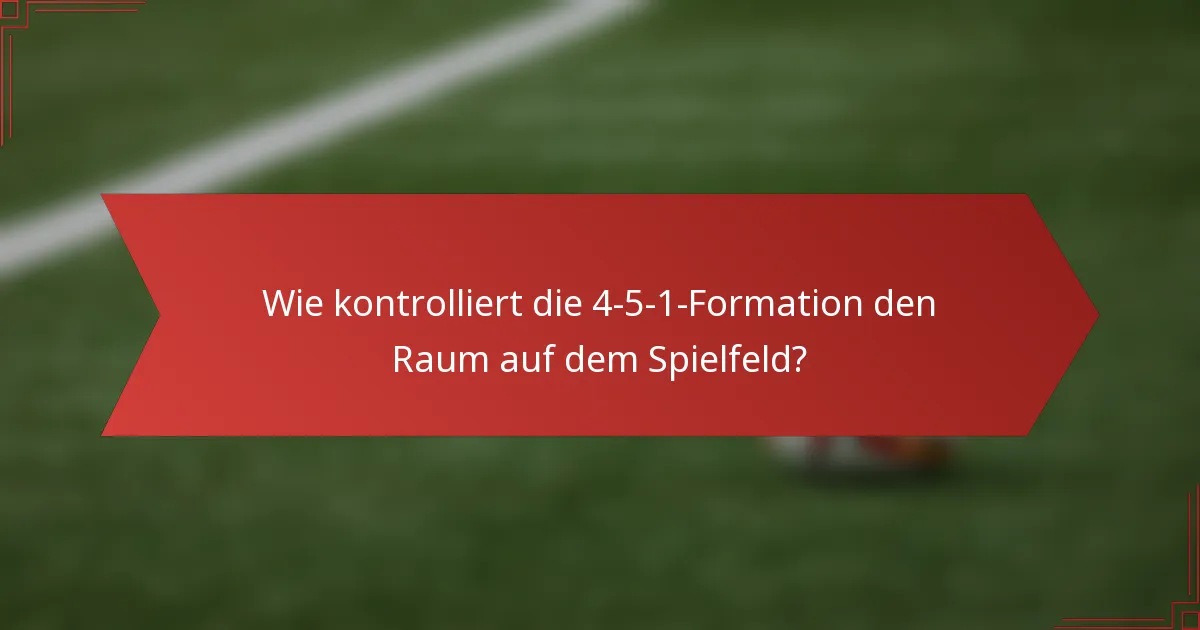 Wie kontrolliert die 4-5-1-Formation den Raum auf dem Spielfeld?