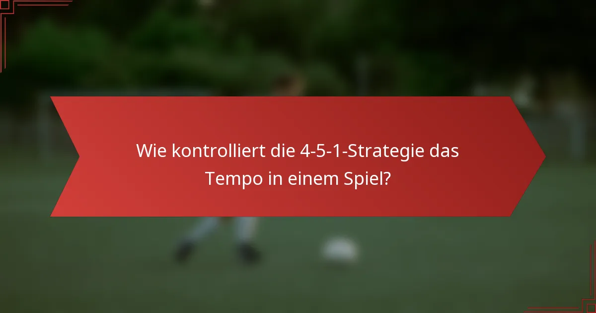 Wie kontrolliert die 4-5-1-Strategie das Tempo in einem Spiel?