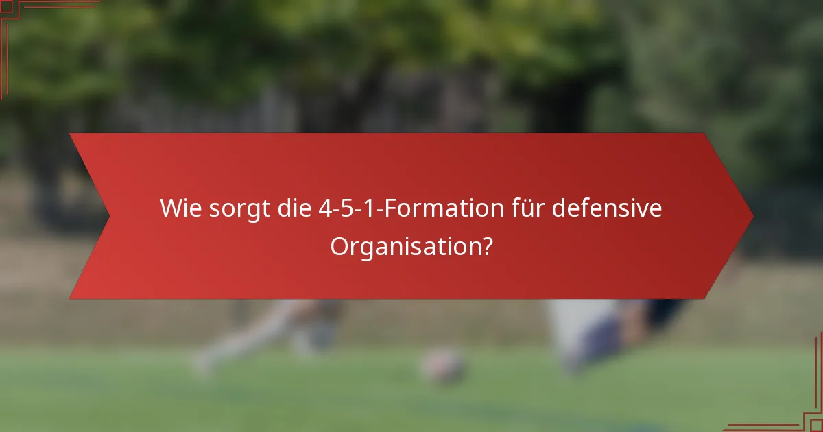 Wie sorgt die 4-5-1-Formation für defensive Organisation?