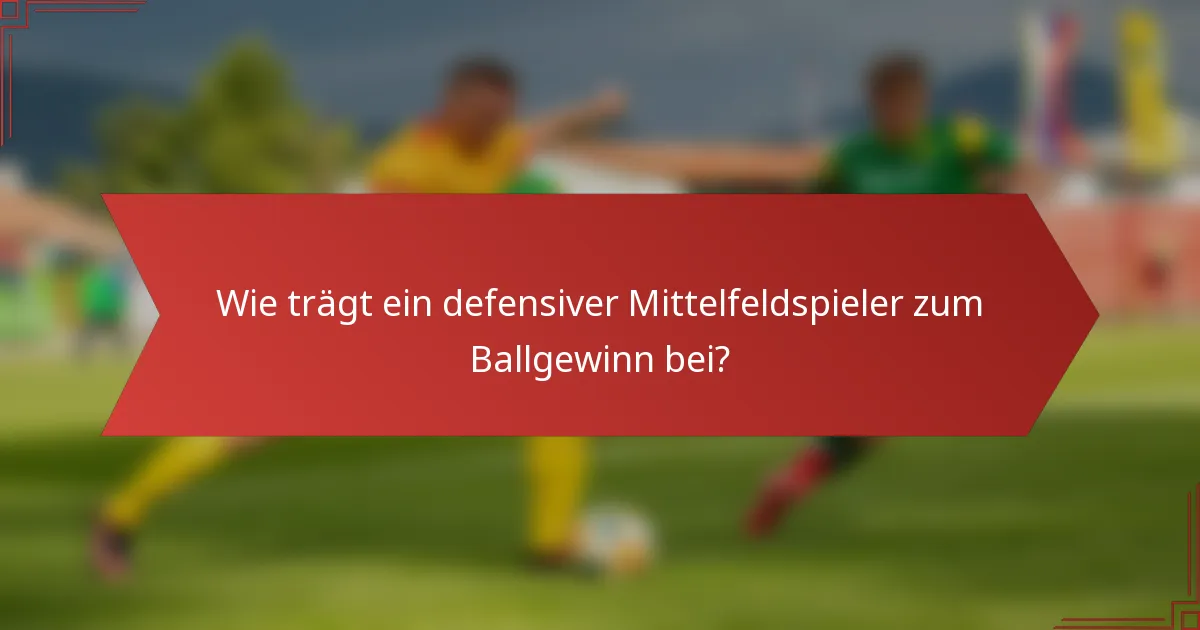 Wie trägt ein defensiver Mittelfeldspieler zum Ballgewinn bei?