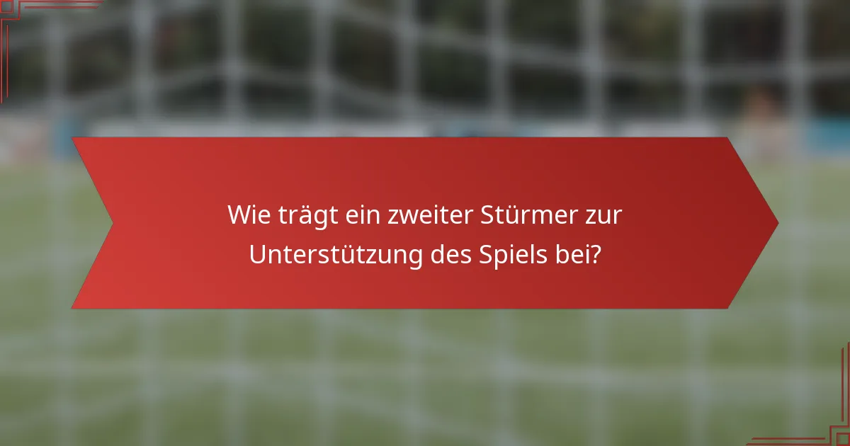 Wie trägt ein zweiter Stürmer zur Unterstützung des Spiels bei?