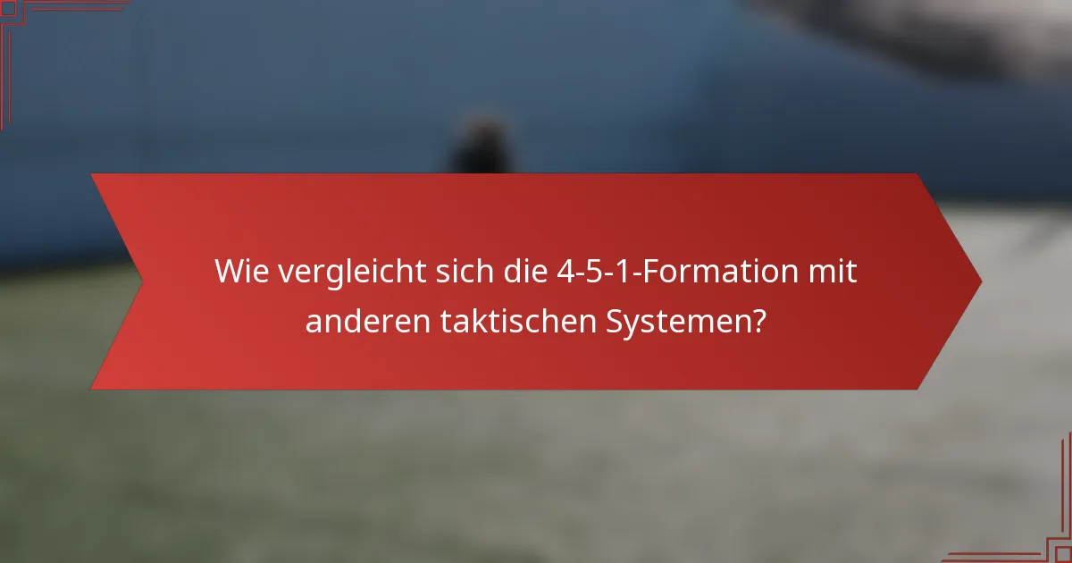 Wie vergleicht sich die 4-5-1-Formation mit anderen taktischen Systemen?