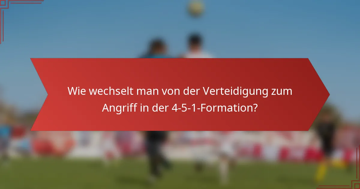 Wie wechselt man von der Verteidigung zum Angriff in der 4-5-1-Formation?